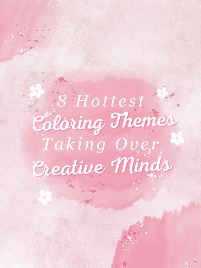 10 Hottest Coloring Themes Taking Over Creative Minds